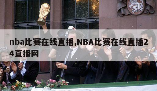 nba比赛在线直播,NBA比赛在线直播24直播网