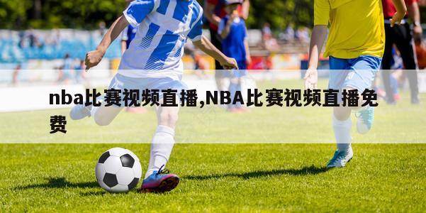 nba比赛视频直播,NBA比赛视频直播免费