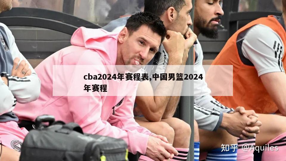 cba2024年赛程表,中国男篮2024年赛程